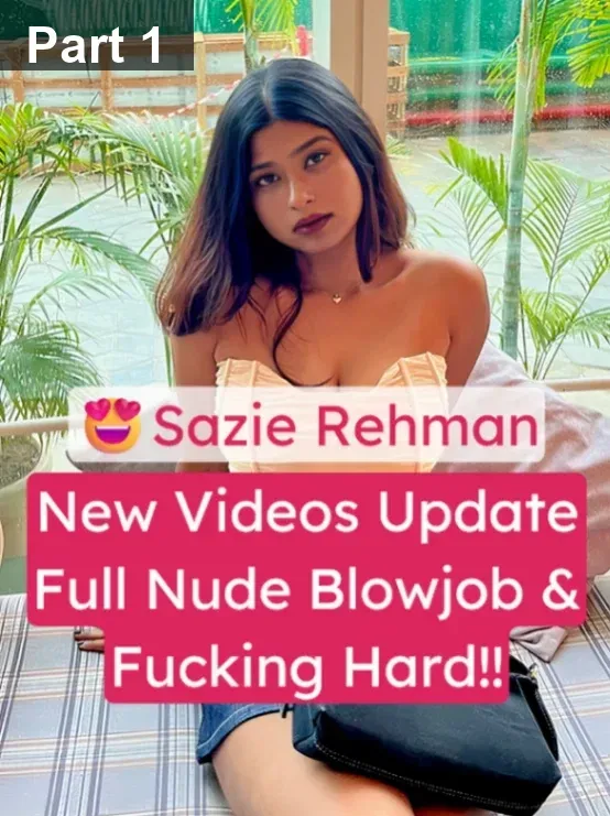 Sazie Rehman Leaked Videos: Nude Fingering, Blowjob & Hardcore Fucking with Boyfriend – Part 1