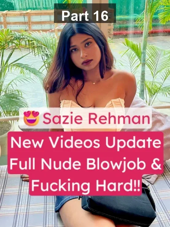 Sazie Rehman Leaked Videos: Nude Fingering, Blowjob & Hardcore Fucking with Boyfriend – Part 16