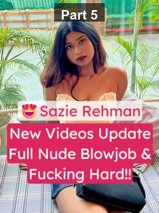 Sazie Rehman Leaked Videos: Nude Fingering, Blowjob & Hardcore Fucking with Boyfriend – Part 5