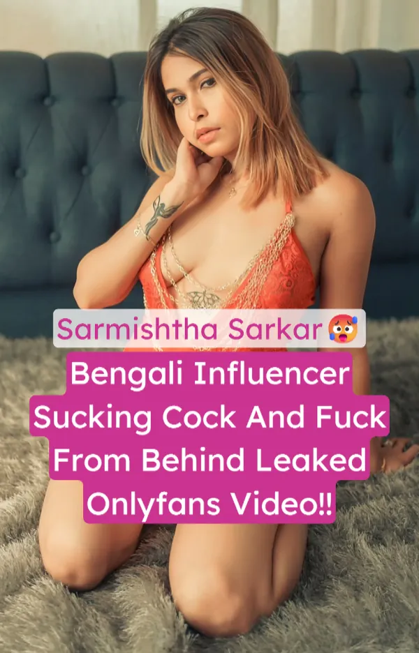Bengali Influencer Sarmishtha Sarkar Leaked MMS Sucking Cock And Hard Fucked From Behind