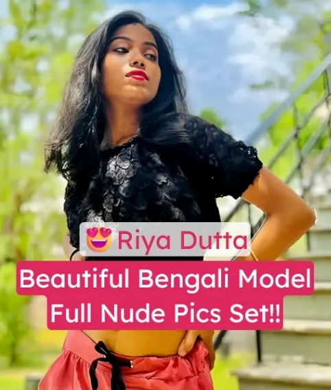Bengali Model Riya Dutta Full Nude Pics Set Showing her Boobs & Ass with Face