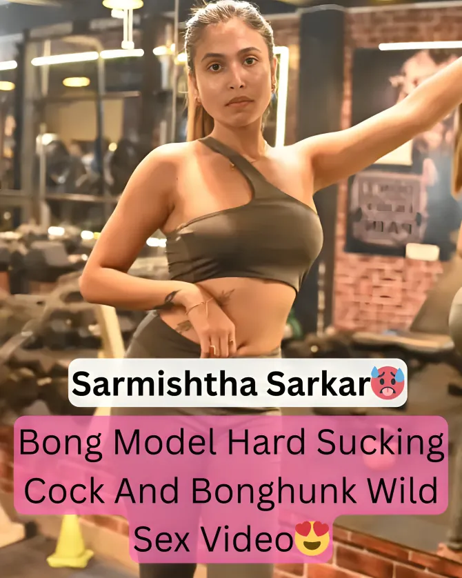 Bong Model Sarmishtha Sarkar Leaked Sextape Sucking Cock And Hardcore Fucked By Boyfriend