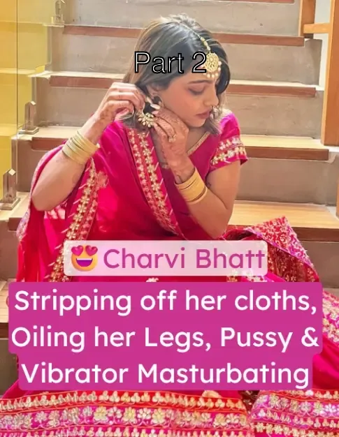 Charvi Bhatt Nude – Stripping, Vibrator Masturbation 2 Videos – Part 2
