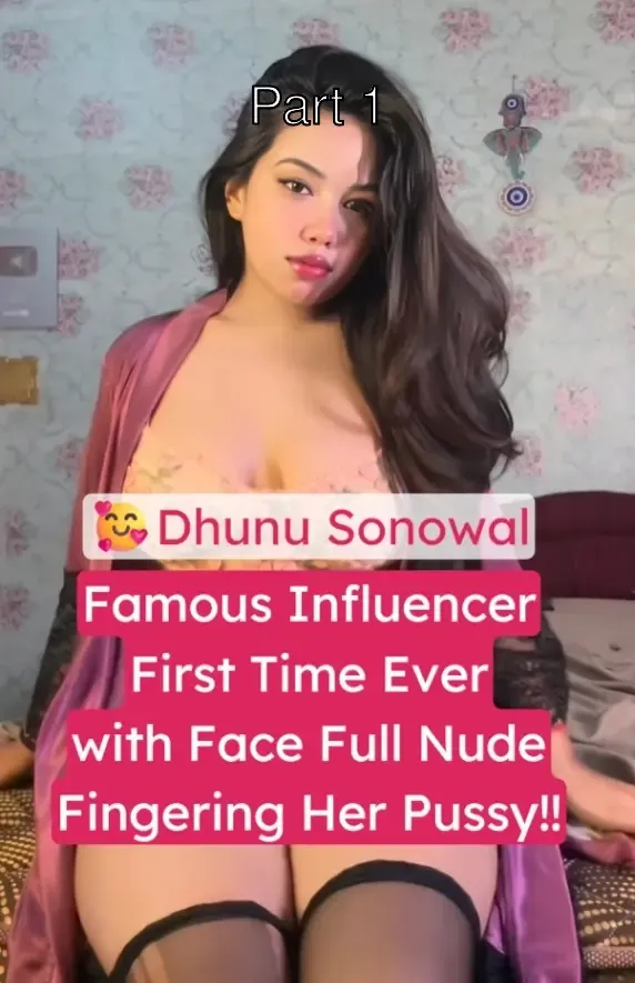 Famous Influencer Dhunu Sonowal Full Nude Leaked Video First-Ever Fingering Her Tight Pussy with Face – Part 1