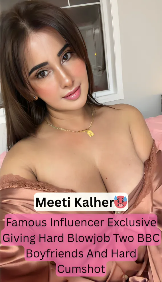 Famous Influencer Meeti Kalher Sucks Off Two BBC Boyfriends and Takes a facial cumshot