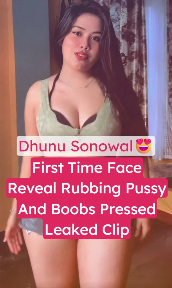 Famous Insta Influencer Dhunu Sonowal Leaked Rubbing Pussy And Boobs Pressed Face Reveal Clip