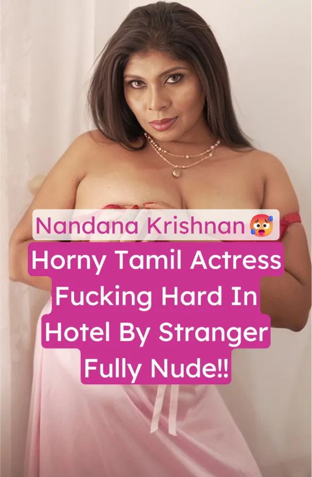 Famous Tamil Actress Milf Nandana Krishnan Fucked Hard By a Stranger in a Hotel Room
