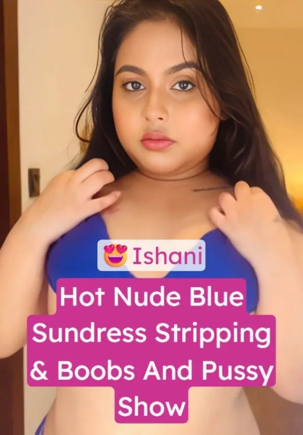 Ishani Strips Blue Sundress Exposing Her Boobs and Wet Pussy for You