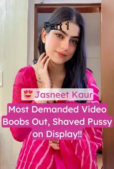 Jasneet Kaur Full Nude XXX Video Boobs Out, Shaved Pussy on Display, Bending Over mms – Part 1