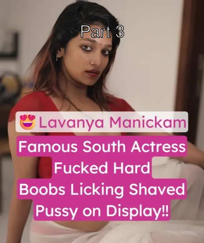 Lavanya Manickam Sex Video Boobs Licked and Fucked Hard Shaved Pussy on Display – Part 3