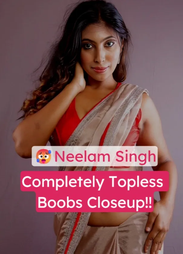 Neelam Singh Completely Topless Boobs Show & Closeup Tits