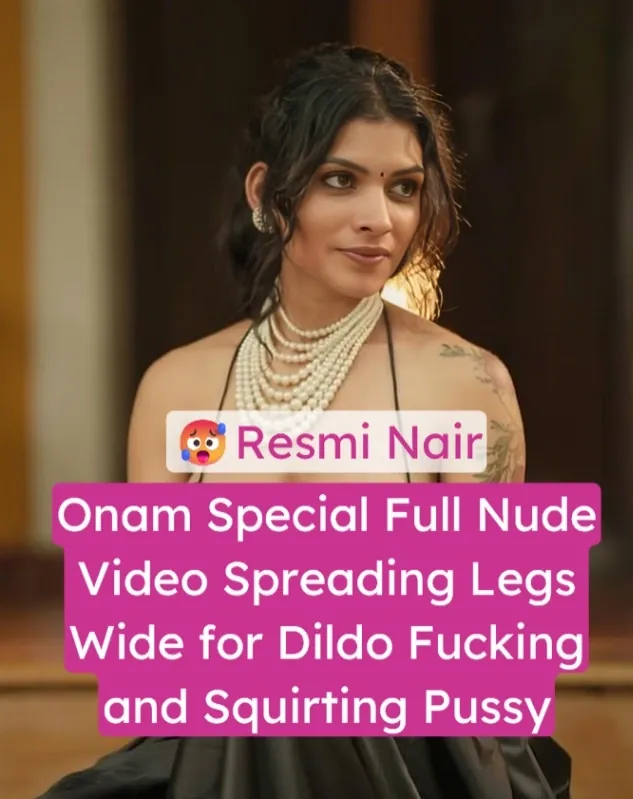 Resmi Nair Onam Special Full Nude Exclusive Video Spreading Legs Wide for Dildo Fucking and Squirting Pussy