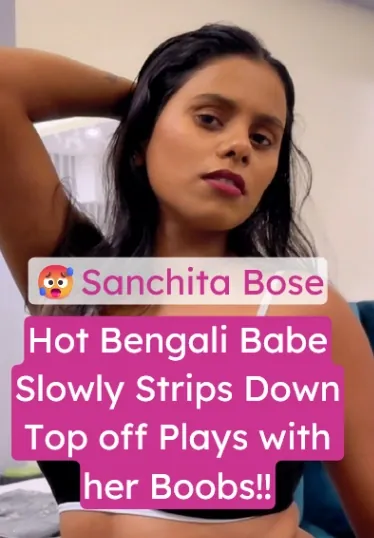 Sanchita Bose Slowly Strips Down Teasing Every Fucking Second Boobs Out Bottom Off Fully Nude