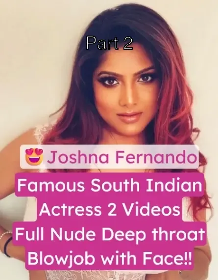 South Indian Actress Joshna Fernando Full Nude Boobs Exposed Deepthroat Blowjob with Face – Part 2