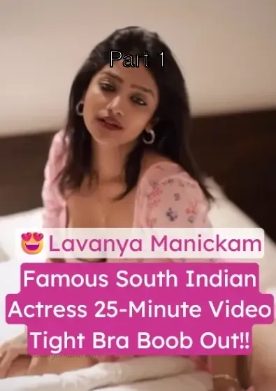 South Indian Actress Lavanya Manickam 25-Minute HD Nude Video Tight Transparent Bra & Boob Out – Part 1