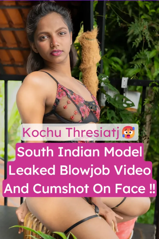 South Indian Model Kochu Thresiatj Leaked Blowjob and Cumshot on Face Fully Nude Video
