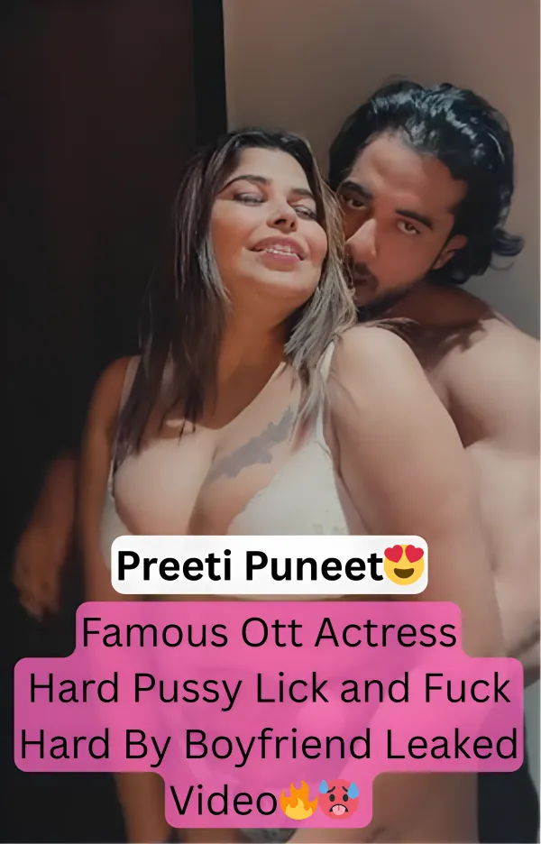 Super Horny OTT Actress Preeti Puneet Enjoying Pussy Lick and Hardcore Fuck From Boyfriend