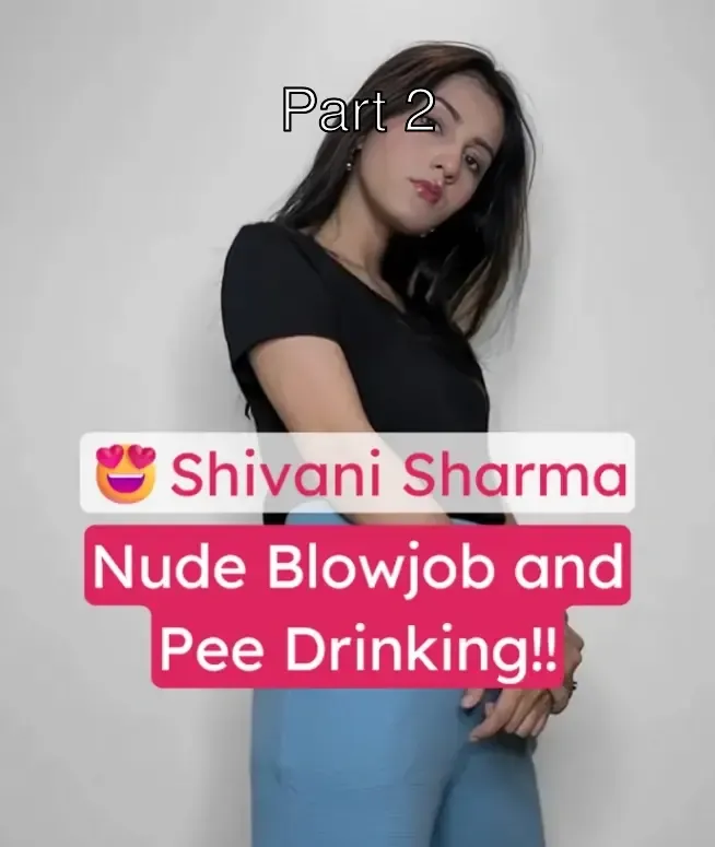 Super Hot Model Shivani Sharma Nude Blowjob and Pee Drinking – Part 2