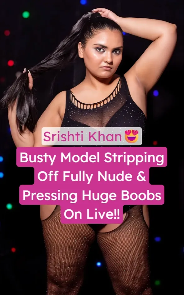 Busty Insta Model Srishti Khan Fully Nude Live Show Boobs Pressing Leak
