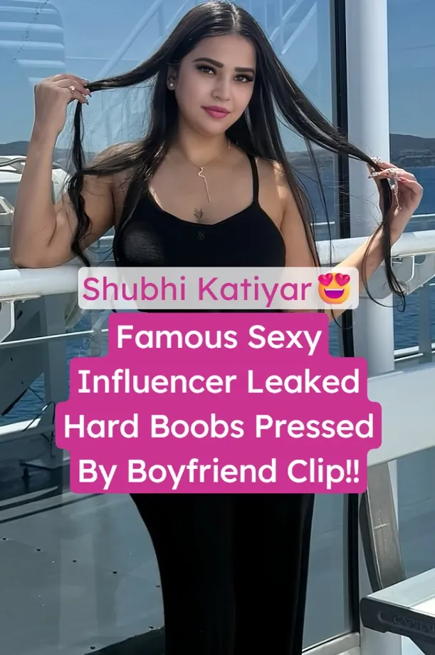 Famous Insta Influencer Shubhi Katiyar Hard Boobs Pressed Leaked Fully Nude By Boyfriend
