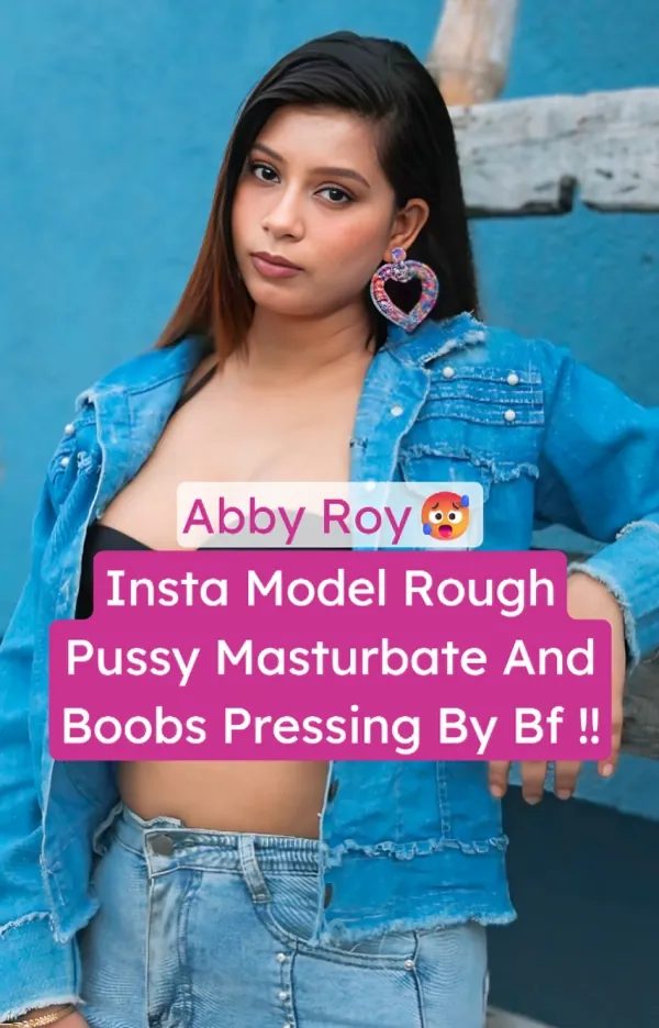 Famous Insta Model Abby Roy Leaked Nude Rough Pussy Masturbation And Hard Boobs Pressing