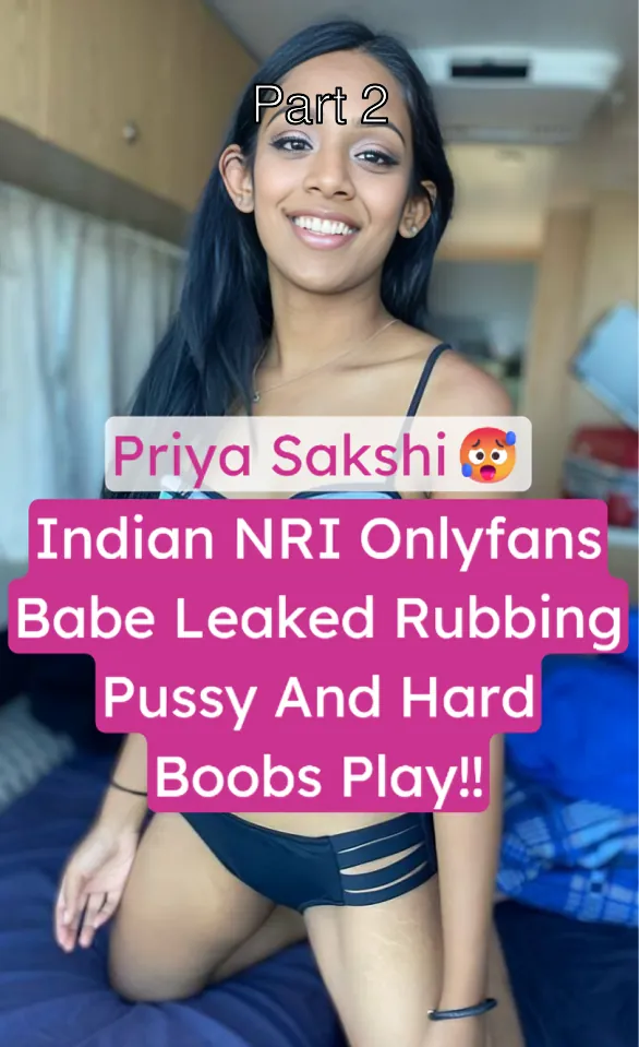Indian NRI Onlyfans Babe Priya Sakshi Leaked Fully Nude Rubbing Pussy and Playing Big Boobs – Part 2