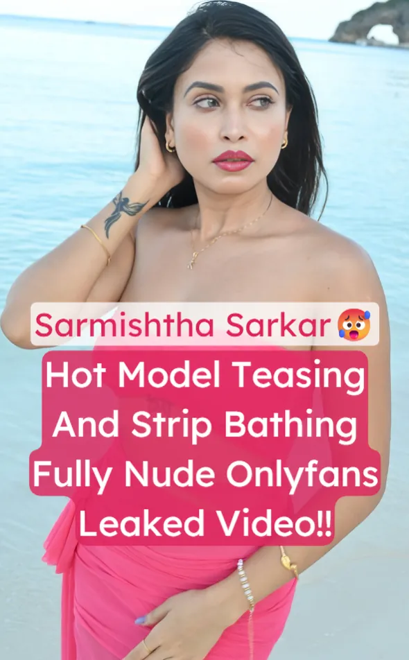 Sarmishtha Sarkar Fully Nude Leaked Onlyfans Video Teasing And Strip Bathing