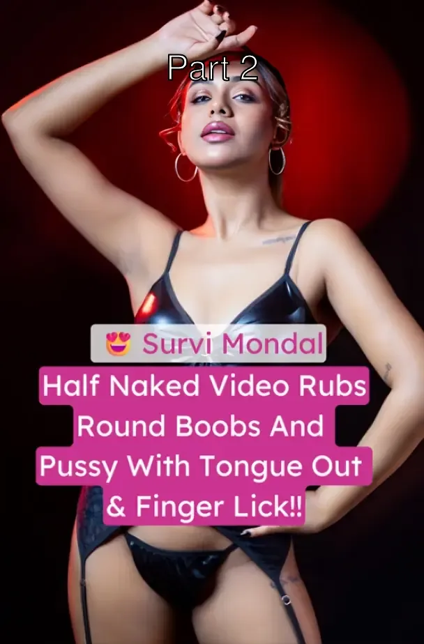 Hottie Model Survi Mondal Half Nude Presses And Rubs Round Boobs Down To Her Pussy With Tongue Out – Part 2