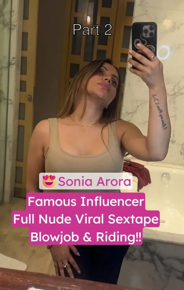 Famous Influencer Sonia Arora Leaked Her Viral Sextape Full Nude Blowjob & Hard Riding – Part 2