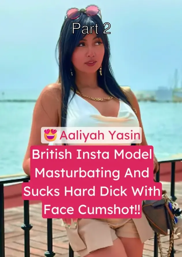 British Insta Model Aaliyah Yasin Gets Horny After Sunbathing She Masturbates Then Sucks Hard Dick Huge Cumshot On Face – Part 2