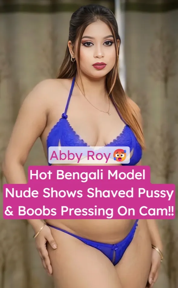 Famous Bengali Model Abby Roy Stripping Nude And Pressing Her Hard Boobs Wet Pussy