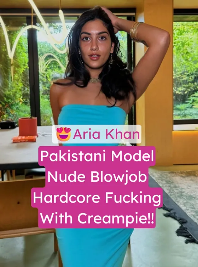 Pakistani Model Aria Khan Exclusive Nude Blowjob Hardcore Fucking With Boyfriend Creampie