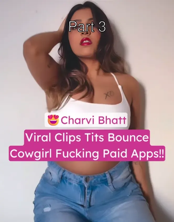 Insta Slut Model Charvi Bhatt Viral Paid Apps Tits Bounce In Cowgirl Fucking Videos – Part 3