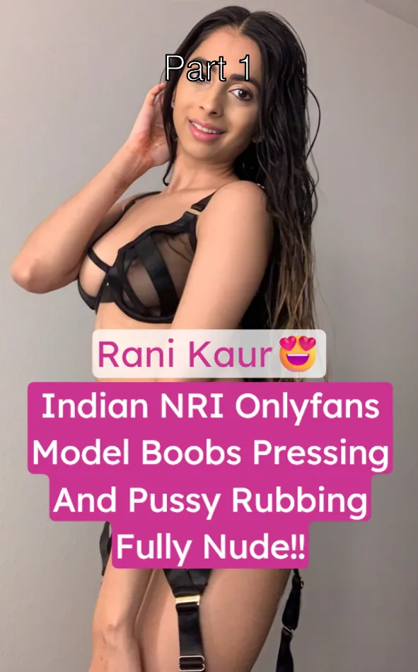 Famous NRI Indian Rani Kaur Onlyfans Model Fully Nude Leaked Boobs Pressing Pussy Rubbing Cum – Part 1