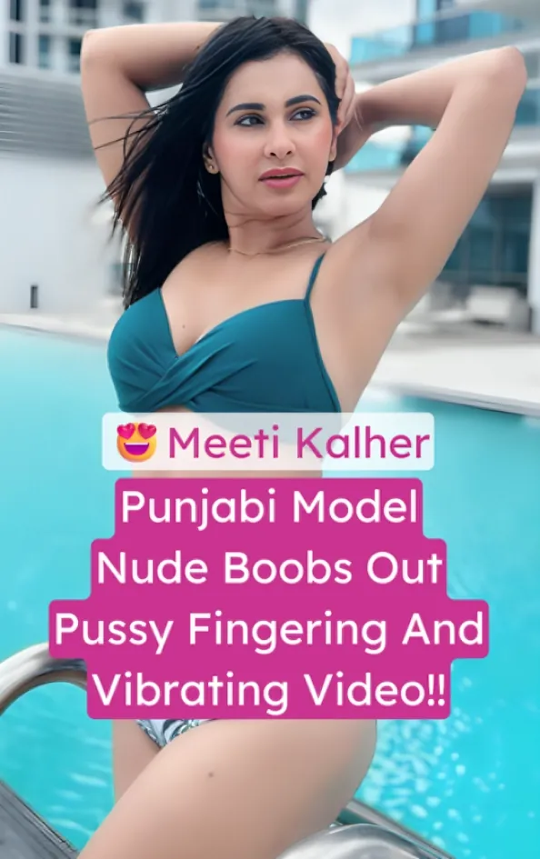 Famous Punjabi Model Meeti Kalher Nude Boobs Fingering And Vibrating Pussy