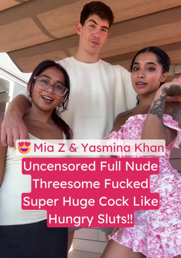 Mia Z And Yasmina Khan Uncensored Nude Threesome Sharing Boyfriend’s Super Huge Cock Fucks Like A Hungry Sluts