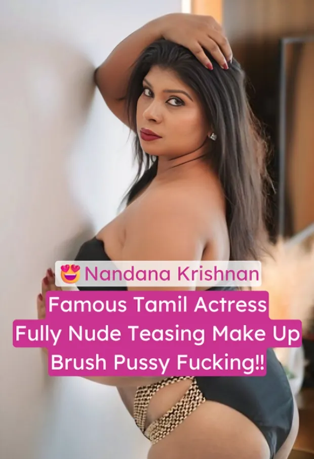 Famous Tamil Actress Nandana Krishnan Fully Nude Teasing On Bedroom Fucks Her Pussy With Makeup Brush