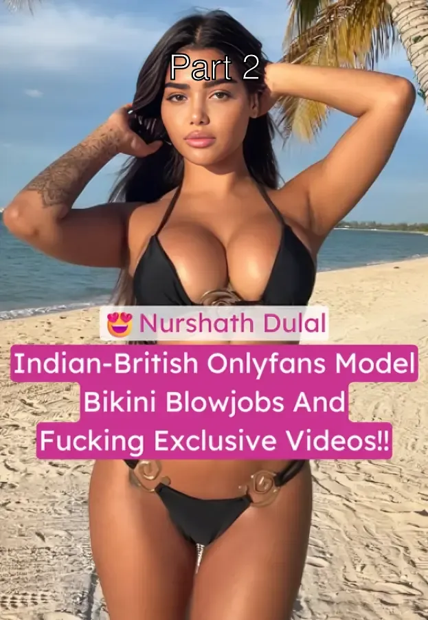 Indian-British Onlyfans Model Nurshath Dulal Bikini Blowjobs And Fucking Most Demanded Exclusive Videos – Part 2