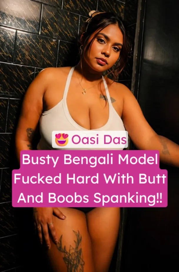 Busty Bengali Model Oasi Das Fucked Hard By Her Boyfriend With Butt And Boobs Spanking Moaning In Loud