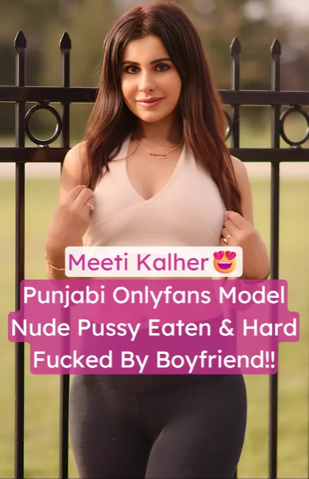 Punjabi Babe Meeti Kalher Nude Pussy Eaten And Hard Fucked By Boyfriend Kaala Leaked Video