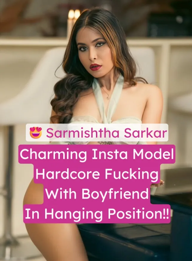 Charming Insta Model Sarmishtha Sarkar Gets Totally Wrecked Hardcore Fucking With Boyfreind In Hanging Position