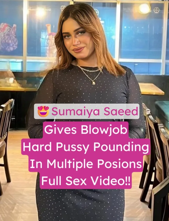 Sumaiya Saeed Gives Amazing Blowjob With Hard Pussy Pound In Multiple Positions Full Sex Video