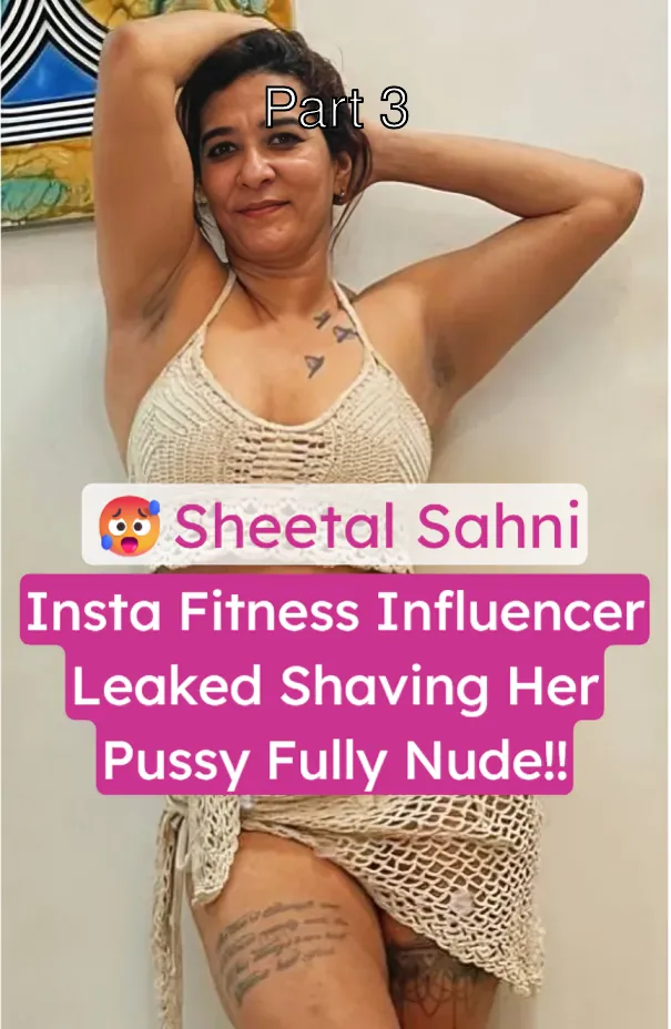 Viral Indian Fitness Influencer Sheetal Sahni Leaked Video Shaving Her Naked Pussy – Part 3
